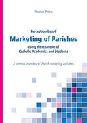 Perception-Based Marketing of Parishes Using the Example of Catholic Academics and Students: A Seminal Inventory of Church Marketing Activities. (en Inglés)