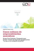 Casos exitosos de emprendimientos asociativos: Grupo Tres Colonias "Compartir para Crecer" Fusión de empresas agropecuarias "Lo que no se comparte se pierde" (in Spanish)