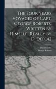 The Four Years Voyages of Capt. George Roberts. Written by Himself [Really by D. Defoe] (en Inglés)
