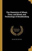 The Chemistry of Wheat, Flour, and Bread, and Technology of Breadmaking (en Inglés)