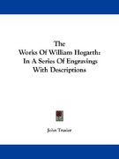 the works of william hogarth: in a series of engravings with descriptions (en Inglés)
