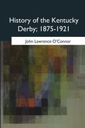 History of the Kentucky Derby, 1875-1921 (en Inglés)