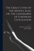 The Great Cities of the Middle Ages, or, The Landmarks of European Civilization (en Inglés)