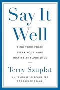 Say It Well: Find Your Voice, Speak Your Mind, Inspire Any Audience (en Inglés)