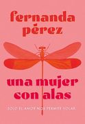 Una Mujer con Alas. Solo el Amor nos Permite Volar (in Spanish)