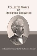 Collected Works of Ingersoll Lockwood: The Baron Trump Novels & 1900; Or, the Last President (en Inglés)