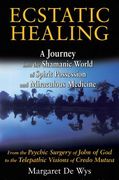 Ecstatic Healing: A Journey Into the Shamanic World of Spirit Possession and Miraculous Medicine (en Inglés)