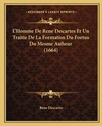 L'Homme De Rene Descartes Et Un Traitte De La Formation Du Foetus Du Mesme Autheur (1664) (in French)