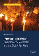 From the Fires of War: Ukraine'S Azov Movement and the Global far Right (Analyzing Political Violence, 2) 