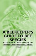 a beekeeper's guide to bee species - a collection of articles on the varieties and genera of the bee (en Inglés)