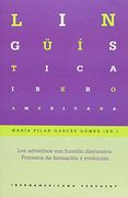 Los Adverbios Con Funcion Discursiva: Procesos De Formacion Y Evolucion