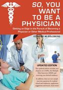So, You Want to Be a Physician: Getting an Edge in the Pursuit of Becoming a Physician or Other Medical Professional (en Inglés)