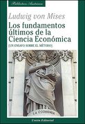 Los Fundamentos Últimos de la Ciencia Económica: Un Ensayo Sobre el Método (Biblioteca Austriaca)