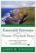 emerald fairways and foam-flecked seas: a golfer's pilgrimage to the courses of ireland (en Inglés)