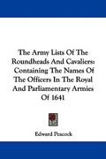 the army lists of the roundheads and cavaliers: containing the names of the officers in the royal and parliamentary armies of 1641 (en Inglés)