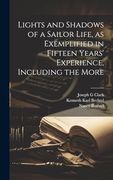 Lights and Shadows of a Sailor Life, as Exemplified in Fifteen Years' Experience, Including the More