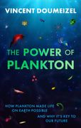The Power of Plankton. How Plankton Made Life on Earth Possible and Why It's the Key to Our Future