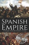 Spanish Empire: A History from Beginning to End (en Inglés)