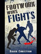 Footwork Wins Fights: The Footwork of Boxing, Kickboxing, Martial Arts & mma (en Inglés)