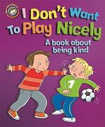 Our Emotions and Behaviour: I Don't Want to Play Nicely: A book about being kind (Paperback) (en Inglés)