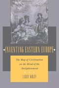 Inventing Eastern Europe: The map of Civilization on the Mind of the Enlightenment (en Inglés)