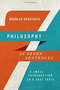 Philosophy in Seven Sentences: A Small Introduction to a Vast Topic (en Inglés)