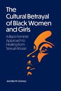 The Cultural Betrayal of Black Women and Girls: A Black Feminist Approach to Healing from Sexual Abuse (en Inglés)