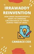 Irrawaddy (Re)Invention: How Smart Businesspeople Adapt to Changing Circumstances to Thrive During Times of Crisis. (en Inglés)