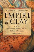 Empire of Clay: The Reign of Moulay Ismail, Sultan of Morocco (1672-1727) (en Inglés)