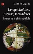 Conquistadores, Piratas, Mercaderes: La Saga de la Plata Espanola (Seccion de Historia)