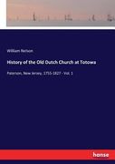 History of the Old Dutch Church at Totowa: Paterson, New Jersey, 1755-1827 - Vol. 1 (en Inglés)