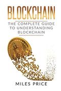 Blockchain: The Complete Guide to Understanding Blockchain Technology (en Inglés)
