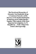the travels and researches of alexander von humboldt; being a condensed narrative of his journeys in the equinoctial regions of america, and in asiati