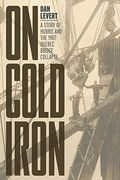On Cold Iron: A Story of Hubris and the 1907 Quebec Bridge Collapse (en Inglés)