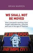 We shall not be moved: How Liverpool's working class fought redundancies, closures and cuts in the age of Thatcher