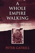A Whole Empire Walking: Refugees in Russia During World war i (Indiana-Michigan Series in Russian and East European Studies) 