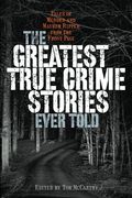 The Greatest True Crime Stories Ever Told: Tales of Murder and Mayhem Ripped From the Front Page (en Inglés)