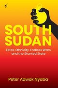 South Sudan: Elites, Ethnicity, Endless Wars and the Stunted State (en Inglés)