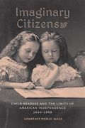 Imaginary Citizens: Child Readers and the Limits of American Independence, 1640-1868 (en Inglés)