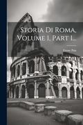 Storia di Roma, Volume 1, Part 1. (en Italiano)