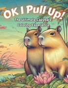 Ok I Pull Up! The Ultimate Capybara Coloring Experience: Journey into Relaxation with 60+ Exclusive Capybara Designs for Stress Relief and Mindful Col