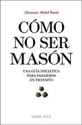 Cómo no ser Masón: Una Guía Iniciática Para Pasajeros en Tránsito