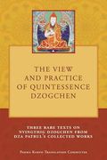 The View and Practice of Quintessence Dzogchen: Three Rare Texts on Nyingthig Dzogchen from Dza Patrul's Collected Works