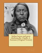 Indian heroes and great chieftains.By: Charles A . Eastman (Original Version) (en Inglés)