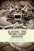 Slaying the Work Comp Dragon: The Practice of Acupuncture in Workers' Compensation and How to become an Expert Witness (en Inglés)