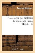 Catalogue Des Tableaux Du Musée Du Prado, Par Don Pedro de Madrazo, 1re Édition Française (in French)