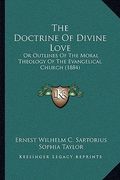 the doctrine of divine love the doctrine of divine love: or outlines of the moral theology of the evangelical church or outlines of the moral theology