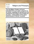 the first fifteen psalms of david, translated into lyric verse: propos'd as an essay, supplying the perspicuity and coherence according to the modern