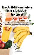 The Anti-Inflammatory Diet Cookbook for Lunch: Lots of Tasty Ideas for Your Lunches While Following the Anti-Inflammatory Diet (en Inglés)