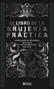 El libro de la brujería práctica. Compendio de hechizos, rituales y conocimientos ocultos